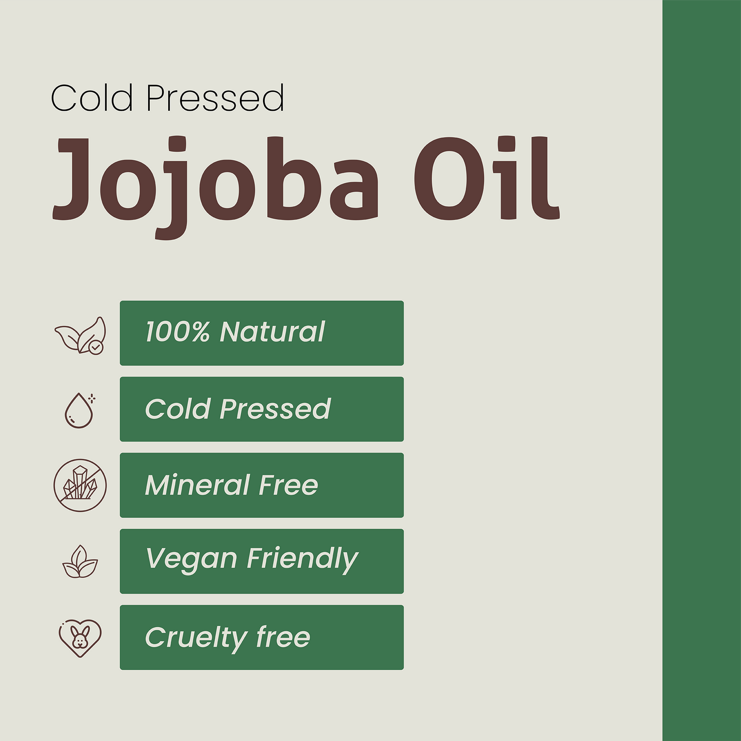 Graphic displaying the product features for Cold Pressed Jojoba Oil. Listed benefits are: 100% Natural, Cold Pressed, Mineral Free, Vegan Friendly, and Cruelty Free.
